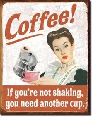 Coffee - If you're not shaking, you need another cup.